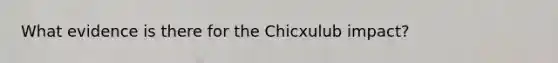 What evidence is there for the Chicxulub impact?