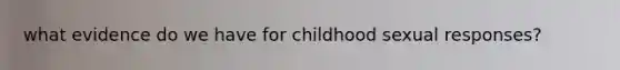 what evidence do we have for childhood sexual responses?