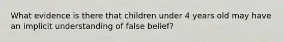 What evidence is there that children under 4 years old may have an implicit understanding of false belief?