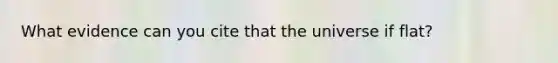 What evidence can you cite that the universe if flat?
