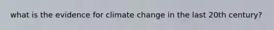 what is the evidence for climate change in the last 20th century?
