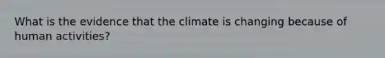 What is the evidence that the climate is changing because of human activities?