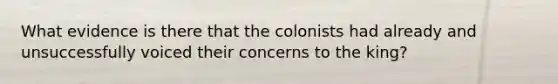 What evidence is there that the colonists had already and unsuccessfully voiced their concerns to the king?