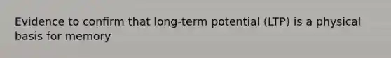 Evidence to confirm that long-term potential (LTP) is a physical basis for memory