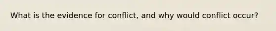 What is the evidence for conflict, and why would conflict occur?