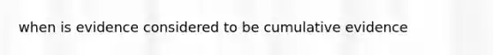 when is evidence considered to be cumulative evidence