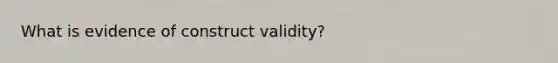 What is evidence of construct validity?