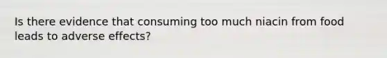 Is there evidence that consuming too much niacin from food leads to adverse effects?