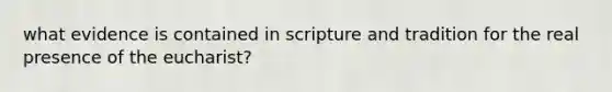 what evidence is contained in scripture and tradition for the real presence of the eucharist?