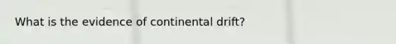 What is the evidence of continental drift?