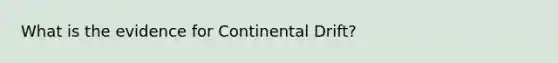 What is the evidence for Continental Drift?