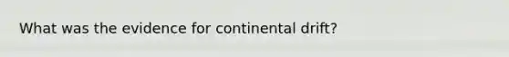 What was the evidence for continental drift?