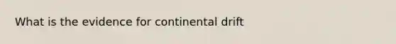 What is the evidence for continental drift