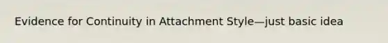 Evidence for Continuity in Attachment Style—just basic idea