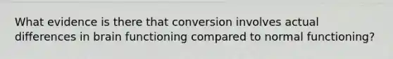 What evidence is there that conversion involves actual differences in brain functioning compared to normal functioning?