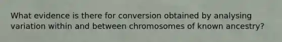 What evidence is there for conversion obtained by analysing variation within and between chromosomes of known ancestry?