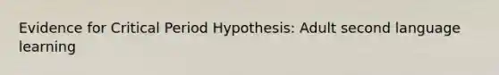 Evidence for Critical Period Hypothesis: Adult second language learning