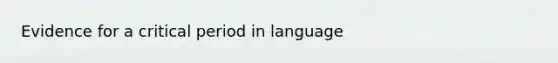 Evidence for a critical period in language