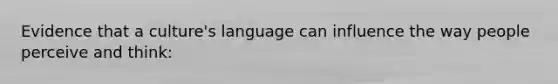Evidence that a culture's language can influence the way people perceive and think: