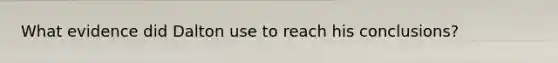 What evidence did Dalton use to reach his conclusions?