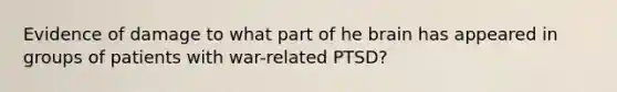 Evidence of damage to what part of he brain has appeared in groups of patients with war-related PTSD?