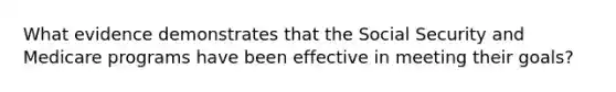 What evidence demonstrates that the Social Security and Medicare programs have been effective in meeting their goals?