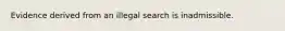 Evidence derived from an illegal search is inadmissible.