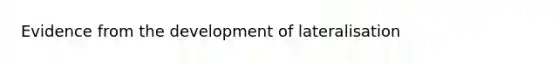 Evidence from the development of lateralisation