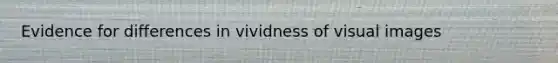 Evidence for differences in vividness of visual images