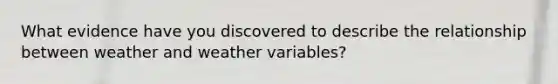 What evidence have you discovered to describe the relationship between weather and weather variables?