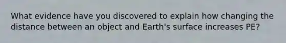 What evidence have you discovered to explain how changing the distance between an object and Earth's surface increases PE?