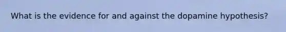 What is the evidence for and against the dopamine hypothesis?
