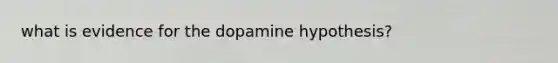 what is evidence for the dopamine hypothesis?