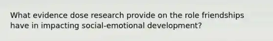 What evidence dose research provide on the role friendships have in impacting social-emotional development?