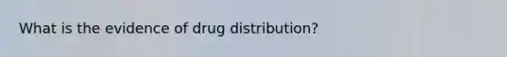 What is the evidence of drug distribution?