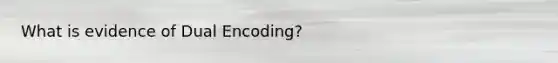 What is evidence of Dual Encoding?