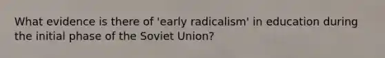 What evidence is there of 'early radicalism' in education during the initial phase of the Soviet Union?