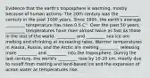 Evidence that the earth's troposphere is warming, mostly because of human actions: The 20th century was the _________ century in the past 1000 years. Since 1900, the earth's average _________ temperature has risen 0.6 C°. Over the past 50 years, _________ temperatures have risen almost twice as fast as those in the rest of the world. _________ and _________ sea ice are melting and shrinking at increasing rates. Warmer temperatures in Alaska, Russia, and the Arctic are melting _________ releasing more _________ and _________ into the troposphere. During the last century, the world's _________ rose by 10-20 cm, mostly due to runoff from melting and land-based ice and the expansion of ocean water as temperatures rise.