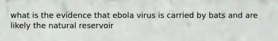 what is the evidence that ebola virus is carried by bats and are likely the natural reservoir