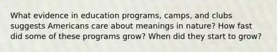 What evidence in education programs, camps, and clubs suggests Americans care about meanings in nature? How fast did some of these programs grow? When did they start to grow?