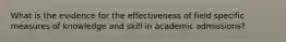 What is the evidence for the effectiveness of field specific measures of knowledge and skill in academic admissions?