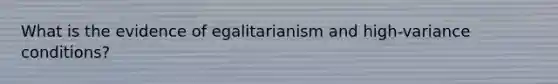 What is the evidence of egalitarianism and high-variance conditions?