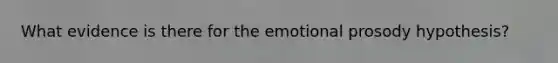 What evidence is there for the emotional prosody hypothesis?