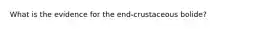 What is the evidence for the end-crustaceous bolide?