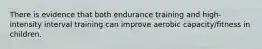 There is evidence that both endurance training and high-intensity interval training can improve aerobic capacity/fitness in children.