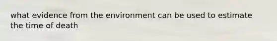 what evidence from the environment can be used to estimate the time of death