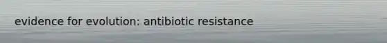 evidence for evolution: antibiotic resistance