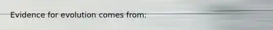 <a href='https://www.questionai.com/knowledge/kl4L0eHhUT-evidence-for-evolution' class='anchor-knowledge'>evidence for evolution</a> comes from: