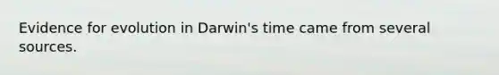 Evidence for evolution in Darwin's time came from several sources.