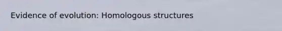 Evidence of evolution: Homologous structures
